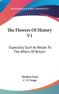 The Flowers Of History V1: Especially Such As Relate To The Affairs Of Britain
