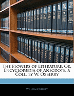 The Flowers of Literature, Or, Encyclopdia of Anecdote, a Coll. by W. Oxberry