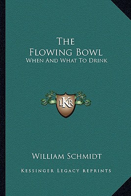 The Flowing Bowl the Flowing Bowl: When and What to Drink When and What to Drink - Schmidt, William, PhD