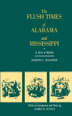 The Flush Times of Alabama and Mississippi: A Series of Sketches by Joseph G. Baldwin - Baldwin, Joseph G, and Justus, James H (Introduction by)