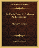 The Flush Times Of Alabama And Mississippi: A Series Of Sketches