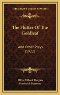 The Flutter of the Goldleaf: And Other Plays (1922)
