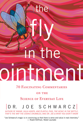 The Fly in the Ointment: 70 Fascinating Commentaries on the Science of Everyday Life - Schwarcz, Joe, Dr., and Schwarcz, Joseph A