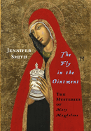 The Fly in the Ointment: The Mysteries of Mary Magdalene