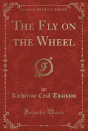 The Fly on the Wheel (Classic Reprint)