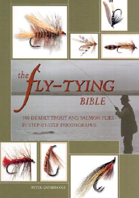 The Fly-Tying Bible: 100 Deadly Trout and Salmon Flies in Step-By-Step Photographs - Gathercole, Peter