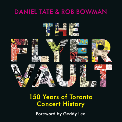 The Flyer Vault: 150 Years of Toronto Concert History - Tate, Daniel, and Bowman, Rob, and Lee, Geddy (Foreword by)