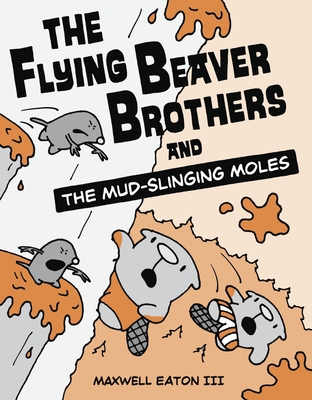 The Flying Beaver Brothers and the Mud-Slinging Moles: (A Graphic Novel) - Eaton, Maxwell