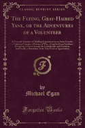 The Flying, Gray-Haired Yank, or the Adventures of a Volunteer: A Personal Narrative of Thrilling Experiences as an Army Courier, a Volunteer Captain, a Prisoner of War, a Fugitive from Southern Dungeons, a Guest Among the Contrabands and Unionists, and F