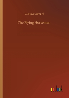 The Flying Horseman - Aimard, Gustave