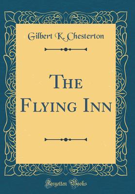 The Flying Inn (Classic Reprint) - Chesterton, Gilbert K