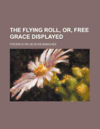 The Flying Roll, Or, Free Grace Displayed