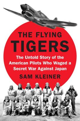 The Flying Tigers: The Untold Story of the American Pilots Who Waged a Secret War Against Japan - Kleiner, Sam