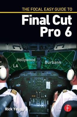 The Focal Easy Guide to Final Cut Pro 6 - Young, Rick