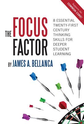 The Focus Factor: 8 Essential Twenty-First Century Thinking Skills for Deeper Student Learning - Bellanca, James A, Dr.