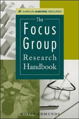 The Focus Group Research Handbook - Edmunds, Holly, and Edmonds, Holly, and American Marketing Association