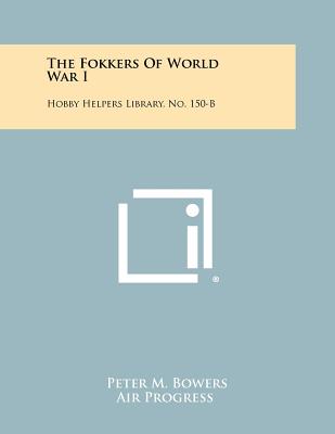 The Fokkers of World War I: Hobby Helpers Library, No. 150-B - Bowers, Peter M (Editor)