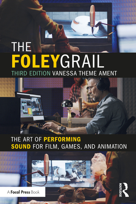 The Foley Grail: The Art of Performing Sound for Film, Games, and Animation - Theme Ament, Vanessa