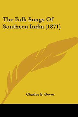 The Folk Songs Of Southern India (1871) - Gover, Charles E