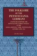 The Folklore of the Pennsylvania Germans: A Paper Read Before the Pennsylvania-German Society at the Annual Meeting, York, Pennsylvania, October 14th, 1910