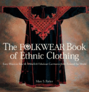 The Folkwear Book of Ethnic Clothing: Easy Ways to Sew & Embellish Fabulous Garments from Around the World - Parker, Mary S