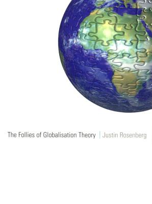 The Follies of Globalisation Theory - Rosenberg, Justin