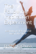 The Following Inspiration Experiment: Learning to let go and live in the flow