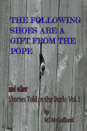 The Following Shoes Are a Gift from the Pope: And Other Stories Told in the Dark Vol. 1