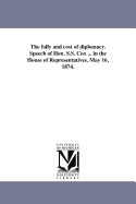 The Folly and Cost of Diplomacy. Speech of Hon. S.S. Cox ... in the House of Representatives, May 16, 1874.