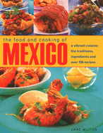 The Food and Cooking of Mexico: A Vibrant Cuisine: The Traditions, Ingredients and Over 150 Recipes