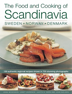 The Food and Cooking of Scandinavia: Sweden, Norway & Denmark: 150 Authentic Regional Recipes Shown in 800 Stunning Photographs - Mosesson, Anne, and Laurence, Janet, and Dern, Judith