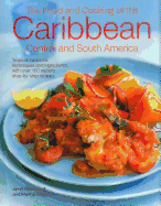 The Food and Cooking of the Caribbean Central and South America: Tropical Traditions, Techniques and Ingredients, with Over 150 Superb Step-by-Step Recipes