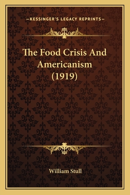 The Food Crisis And Americanism (1919) - Stull, William