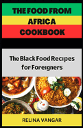 The Food from Africa Cookbook: The Bl&#1072;&#1089;k F&#1086;&#1086;d R&#1077;&#1089;&#1110;&#1088;&#1077;&#1109; f&#1086;r F&#1086;r&#1077;&#1110;gn&#1077;r&#1109;