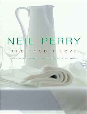 The Food I Love: Beautiful, Simple Food to Cook at Home - Perry, Neil, and Carter, Earl (Photographer), and Fairlie-Cuninghame, Sue