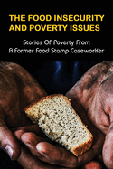 The Food Insecurity & Poverty Issues: Stories Of Poverty From A Former Food Stamp Caseworker: True Stories Of Poverty In America