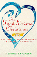 The Food Lovers' Christmas: What to Buy and Where to Shop for the Perfect Christmas - Green, Henrietta