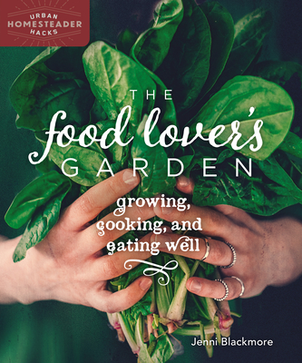The Food Lover's Garden: Growing, Cooking, and Eating Well - 