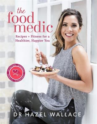 The Food Medic: Recipes & Fitness for a Healthier, Happier You - Wallace, Hazel, Dr.