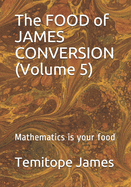 The FOOD of JAMES CONVERSION (Volume 5): Mathematics is your food