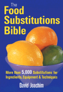 The Food Substitutions Bible: More Than 5,000 Substitutions for Ingredients, Equipment and Techniques
