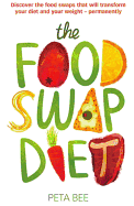 The Food Swap Diet: Discover the Food Swaps That Will Transform Your Diet and Your Weight - Permanently
