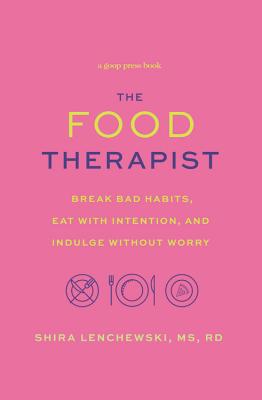 The Food Therapist: Break Bad Habits, Eat with Intention, and Indulge Without Worry - Lenchewski, Shira