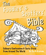 The Foodies and Scoffers Bible: A Smorgasbord of Tasty Trivia from Around the World
