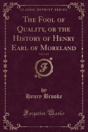 The Fool of Quality, or the History of Henry Earl of Moreland, Vol. 1 of 4 (Classic Reprint)