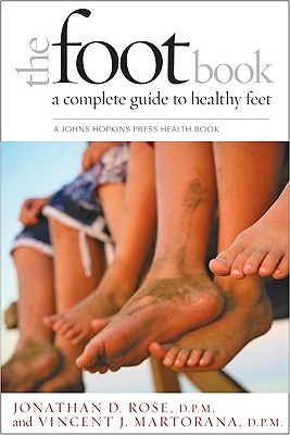 The Foot Book: A Complete Guide to Healthy Feet - Rose, Jonathan D, and Martorana, Vincent J