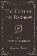 The Foot of the Rainbow (Classic Reprint)