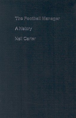 The Football Manager: A History - Carter, Neil