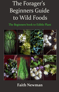 The Forager's Beginners Guide to Wild Foods: The Beginners book to Edible Plant