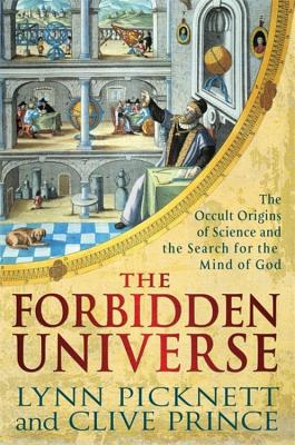 The Forbidden Universe: The Occult Origins of Science and the Search for the Mind of God - Picknett, Lynn, and Prince, Clive